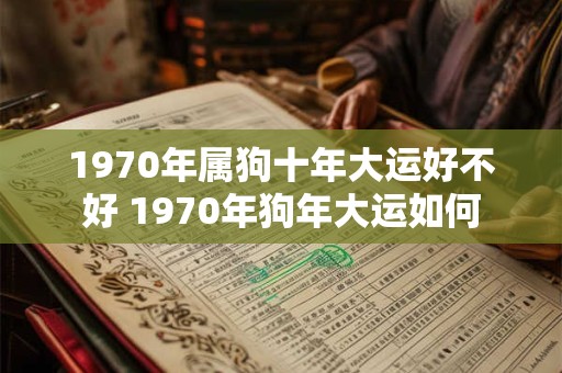 1970年属狗十年大运好不好 1970年狗年大运如何