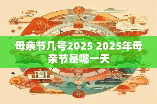 母亲节几号2025 2025年母亲节是哪一天