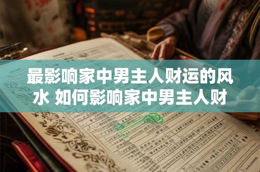 最影响家中男主人财运的风水 如何影响家中男主人财运的风水