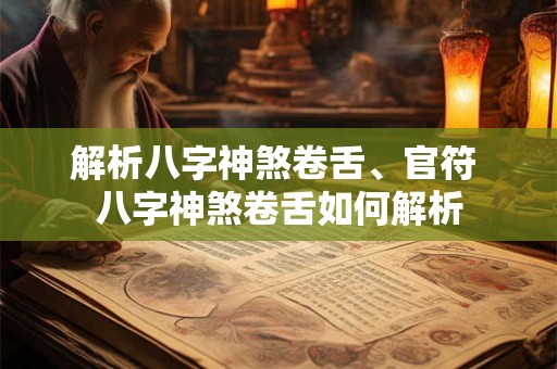 解析八字神煞卷舌、官符 八字神煞卷舌如何解析