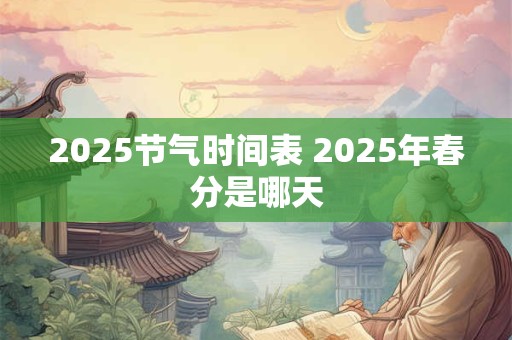 2025节气时间表 2025年春分是哪天