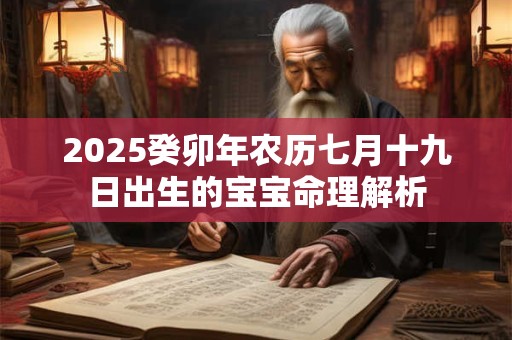 2025癸卯年农历七月十九日出生的宝宝命理解析