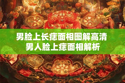 男脸上长痣面相图解高清 男人脸上痣面相解析