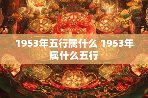 1953年五行属什么 1953年属什么五行