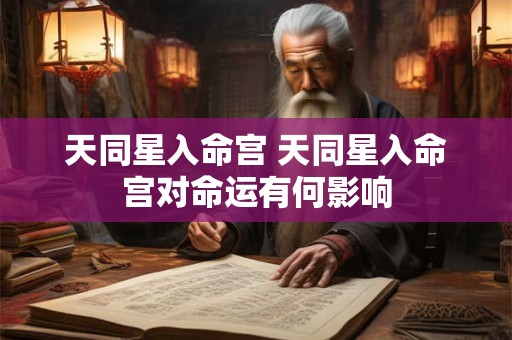 天同星入命宫 天同星入命宫对命运有何影响