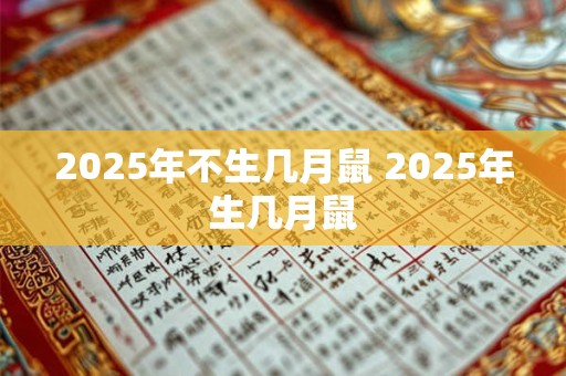 2025年不生几月鼠 2025年生几月鼠