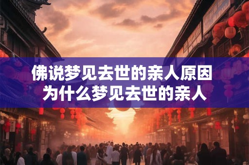 佛说梦见去世的亲人原因 为什么梦见去世的亲人