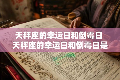 天秤座的幸运日和倒霉日 天秤座的幸运日和倒霉日是什么