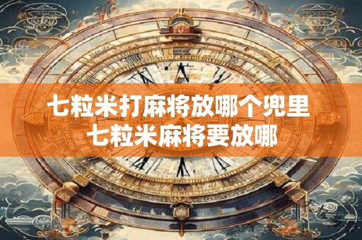 七粒米打麻将放哪个兜里 七粒米麻将要放哪