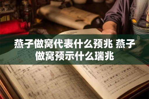 燕子做窝代表什么预兆 燕子做窝预示什么瑞兆