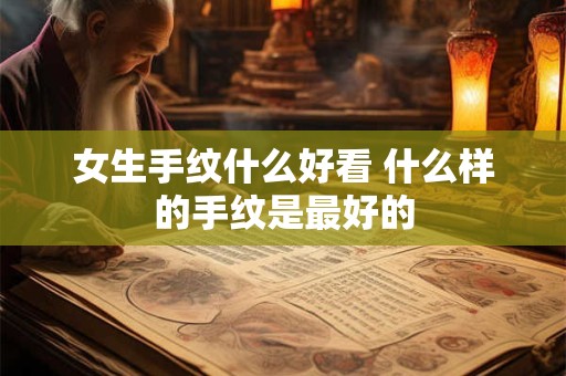女生手纹什么好看 什么样的手纹是最好的