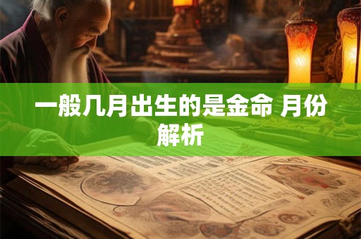 一般几月出生的是金命 月份解析