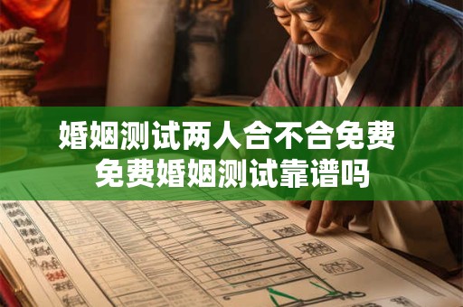 婚姻测试两人合不合免费 免费婚姻测试靠谱吗