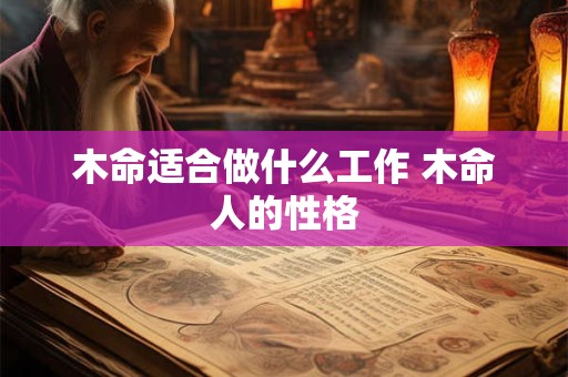 木命适合做什么工作 木命人的性格