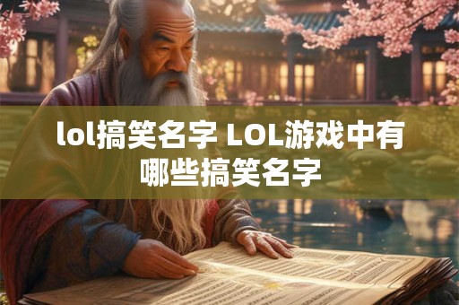 lol搞笑名字 LOL游戏中有哪些搞笑名字 lol搞笑名字 LOL游戏中有哪些搞笑名字
