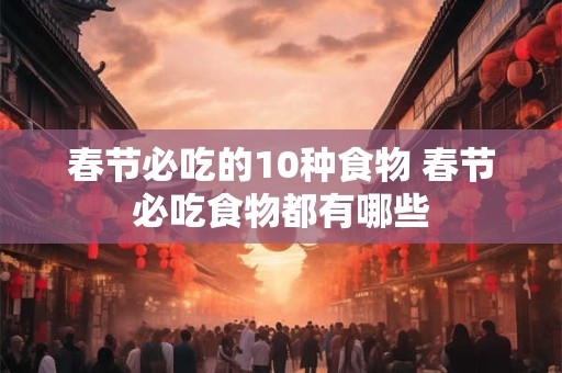 春节必吃的10种食物 春节必吃食物都有哪些