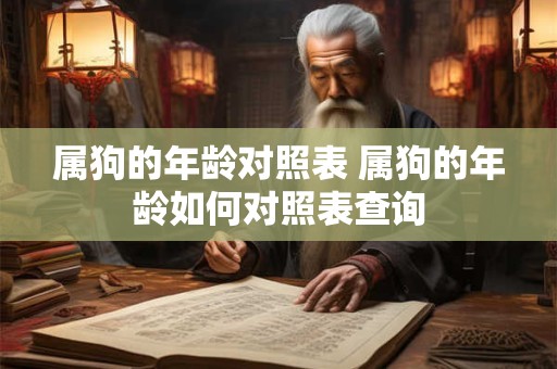 属狗的年龄对照表 属狗的年龄如何对照表查询