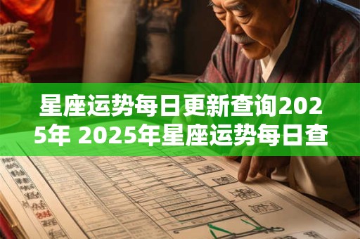 星座运势每日更新查询2025年 2025年星座运势每日查询
