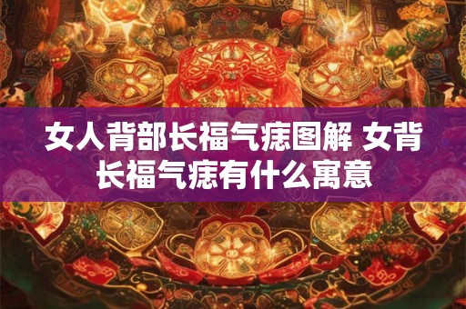 女人背部长福气痣图解 女背长福气痣有什么寓意