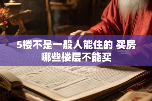 5楼不是一般人能住的 买房哪些楼层不能买