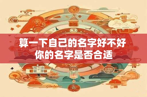 算一下自己的名字好不好 你的名字是否合适