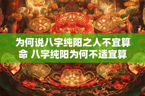 为何说八字纯阳之人不宜算命 八字纯阳为何不适宜算命