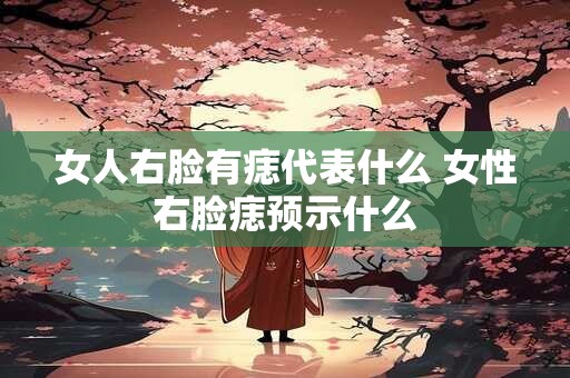 女人右脸有痣代表什么 女性右脸痣预示什么