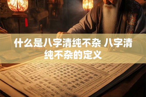 什么是八字清纯不杂 八字清纯不杂的定义