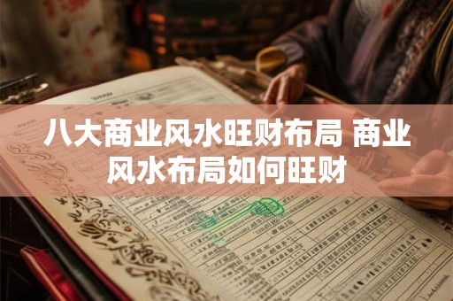 八大商业风水旺财布局 商业风水布局如何旺财