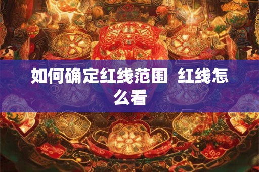 如何确定红线范围  红线怎么看