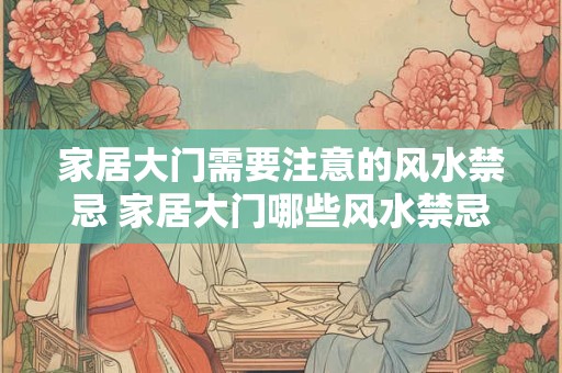 家居大门需要注意的风水禁忌 家居大门哪些风水禁忌需注意