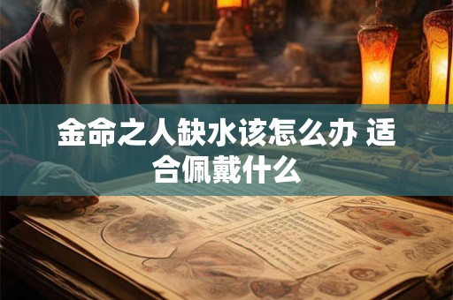 金命之人缺水该怎么办 适合佩戴什么