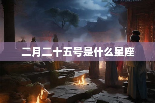 二月二十五号是什么星座