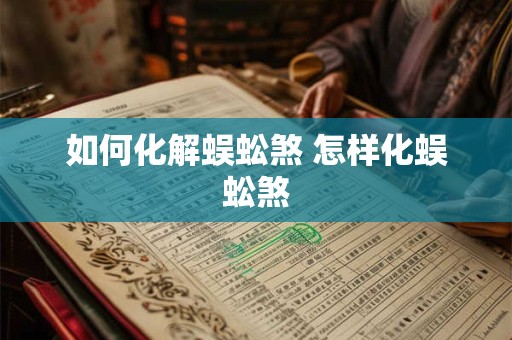 如何化解蜈蚣煞 怎样化蜈蚣煞