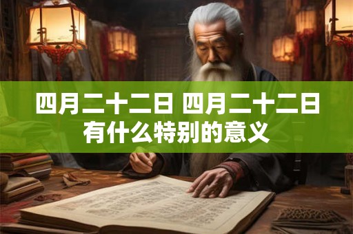 四月二十二日 四月二十二日有什么特别的意义