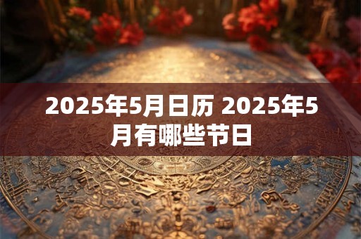 2025年5月日历 2025年5月有哪些节日
