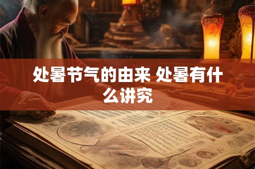 处暑节气的由来 处暑有什么讲究