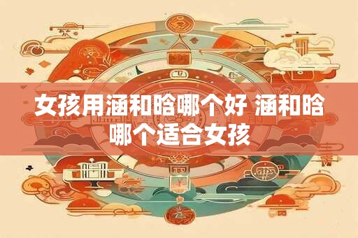 女孩用涵和晗哪个好 涵和晗哪个适合女孩