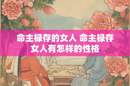 命主禄存的女人 命主禄存女人有怎样的性格