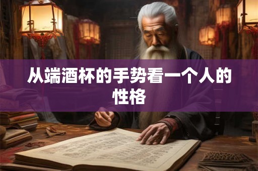 从端酒杯的手势看一个人的性格