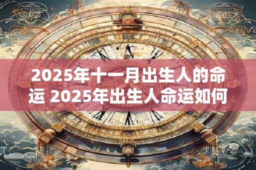 2025年十一月出生人的命运 2025年出生人命运如何