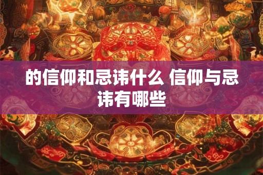 的信仰和忌讳什么 信仰与忌讳有哪些