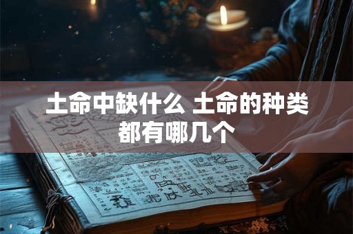 土命中缺什么 土命的种类都有哪几个