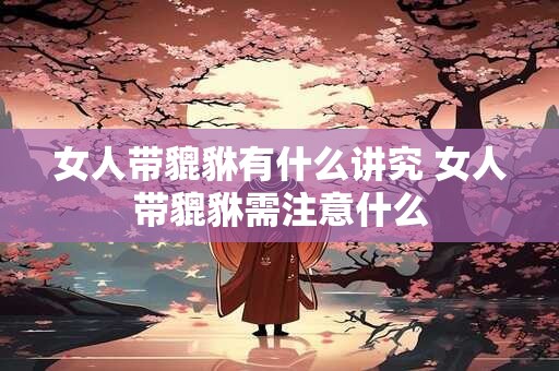 女人带貔貅有什么讲究 女人带貔貅需注意什么