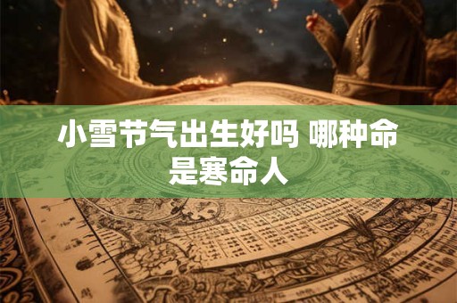 小雪节气出生好吗 哪种命是寒命人