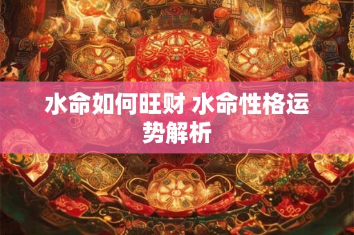 水命如何旺财 水命性格运势解析