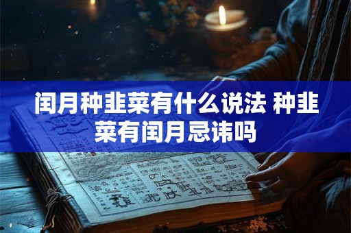 闰月种韭菜有什么说法 种韭菜有闰月忌讳吗