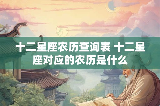 十二星座农历查询表 十二星座对应的农历是什么