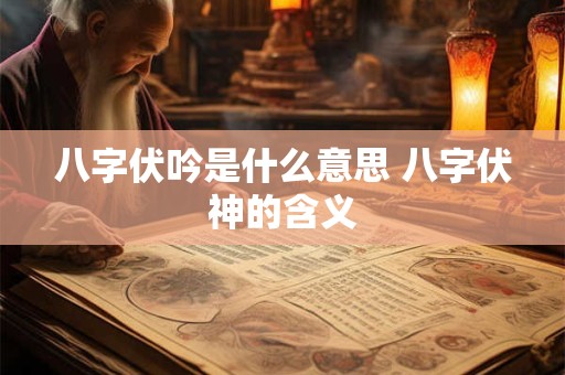 八字伏吟是什么意思 八字伏神的含义