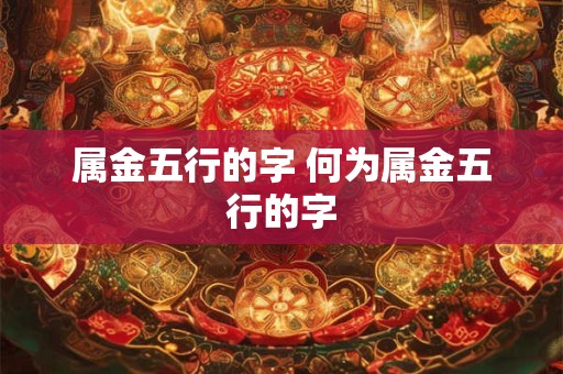 属金五行的字 何为属金五行的字